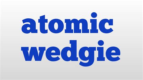 atomic wedgie meaning|atomic wedgie Definition